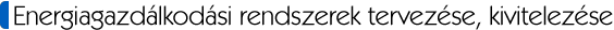 Energiagazdálkodási rendszerek tervezése, kivitelezése Energiagazdálkodási rendszerek tervezése, kivitelezése